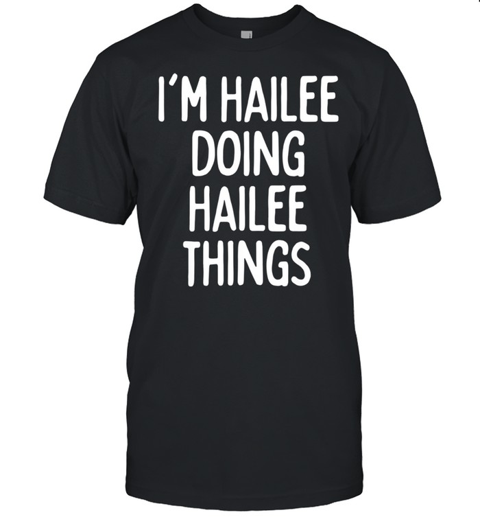 I’m Hailee Doing Hailee Things, First Name shirt