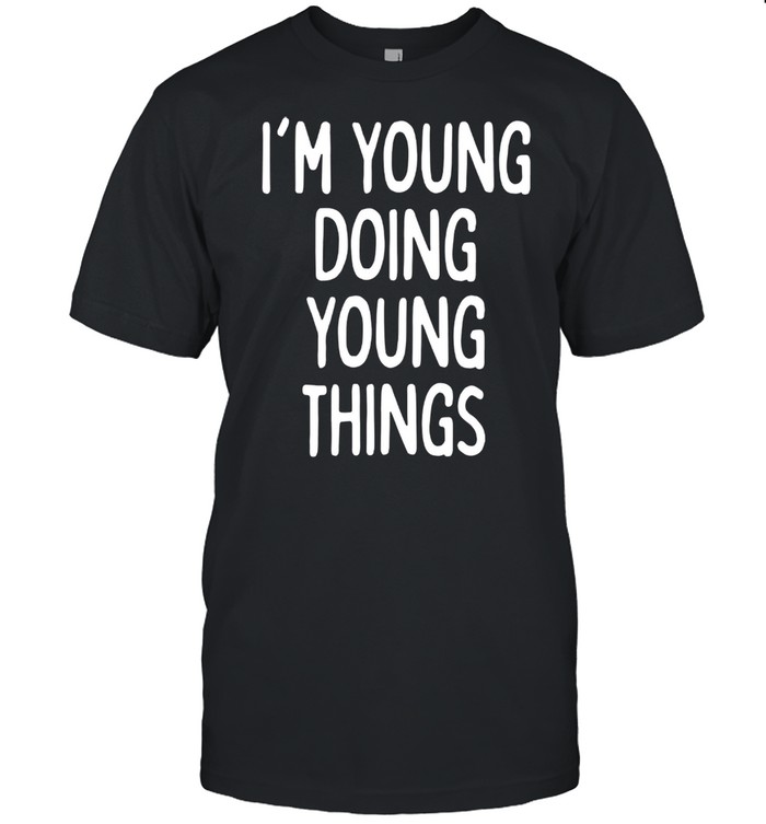 Im Young Doing Young Things shirt