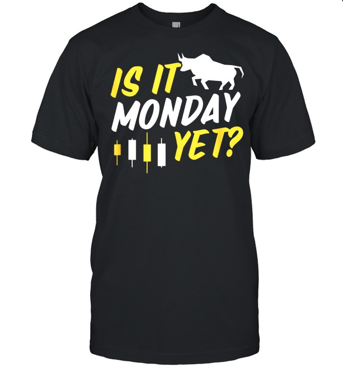 Is It Monday Yet shirt