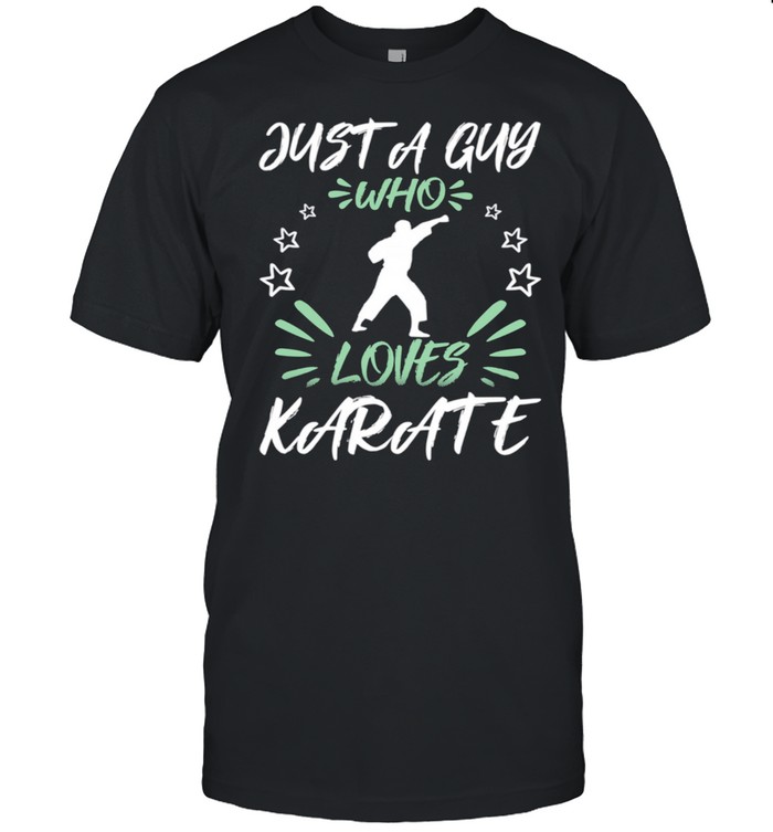 Just A Guy Who Loves Karate shirt
