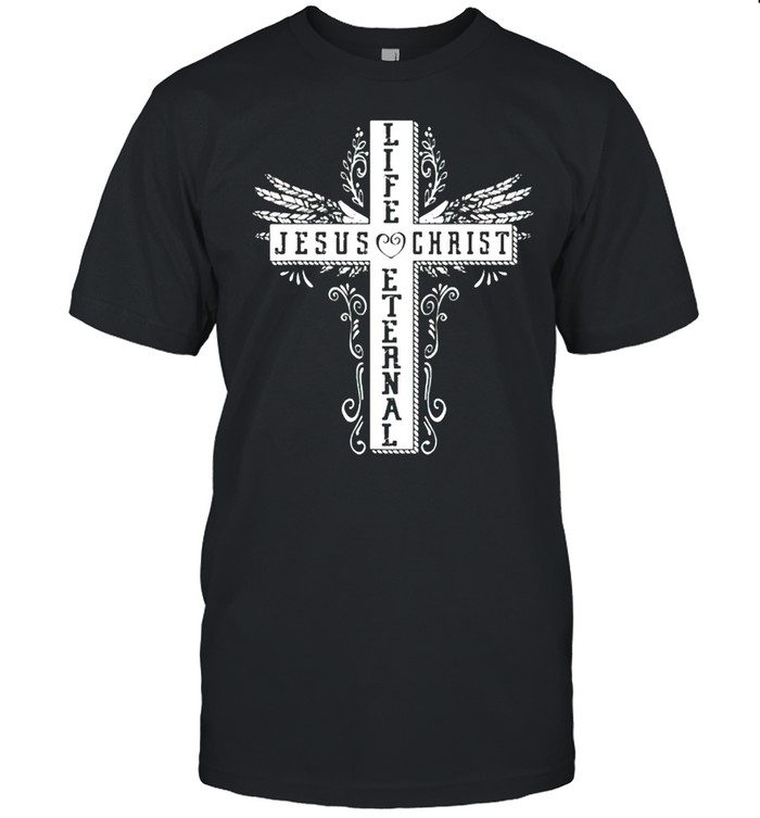 Life Jesus Christ eternal shirt