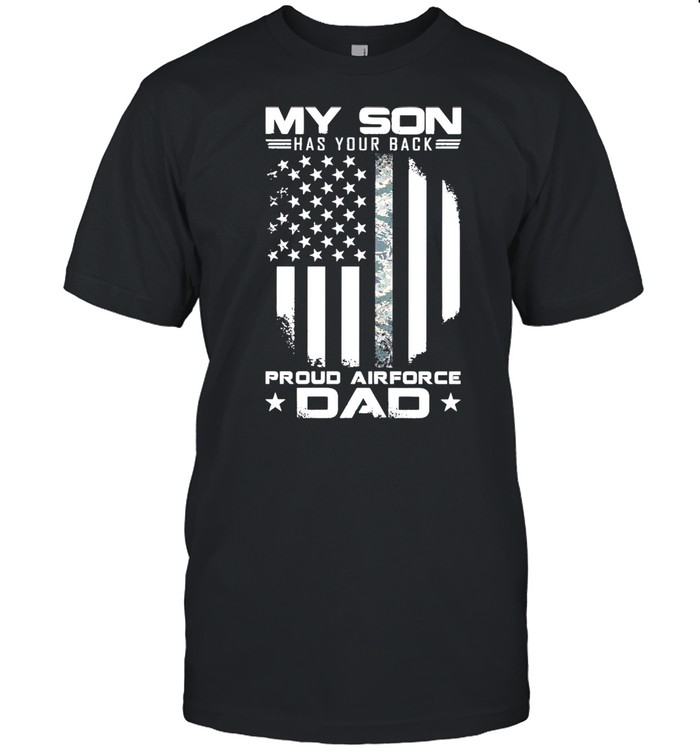 My Son Has Your Back Proud Air Force Dad American Flag shirt