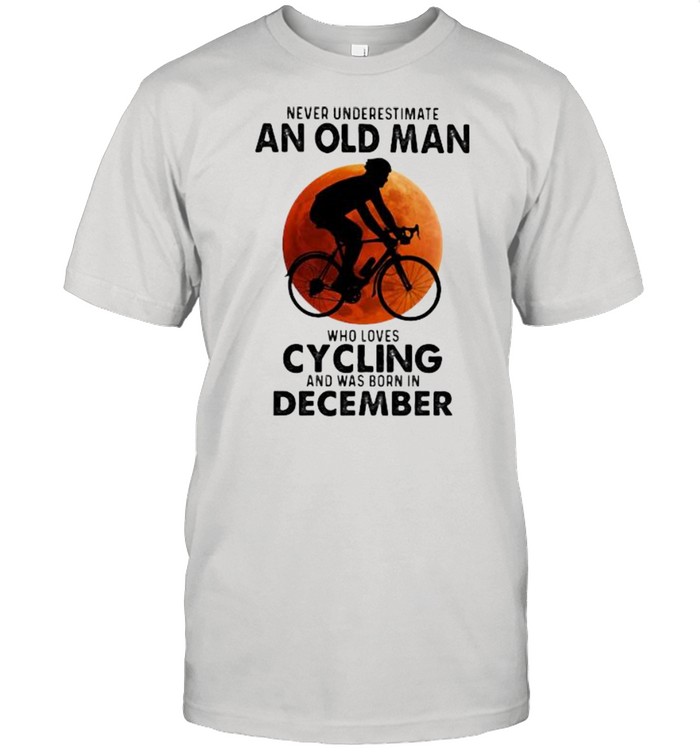 Never Undeerestimate An Old Man Who Loves Cycling And Was Born In December Blood Moon Shirt