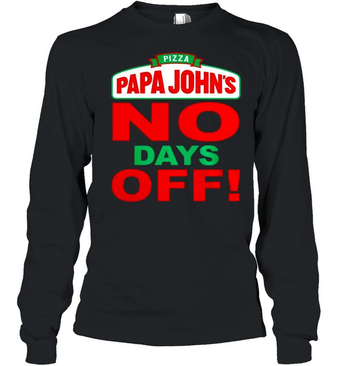 Pizza papa john’s no days off shirt Long Sleeved T-shirt
