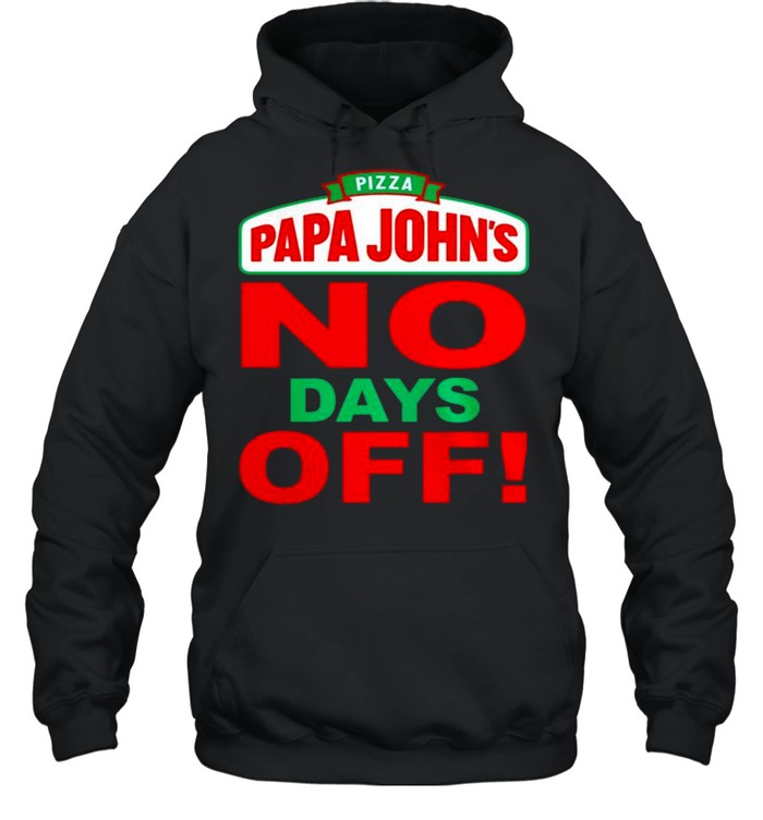 Pizza papa john’s no days off shirt Unisex Hoodie