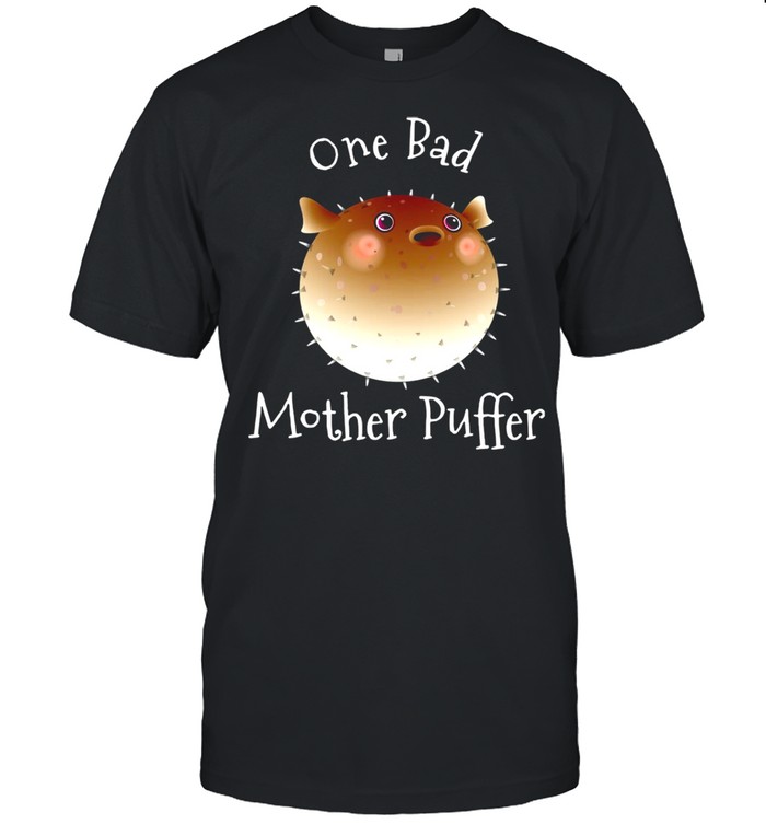 Pretty Puffer Fish One Bad Mother Puffer Pun Funny Ocean Shirt