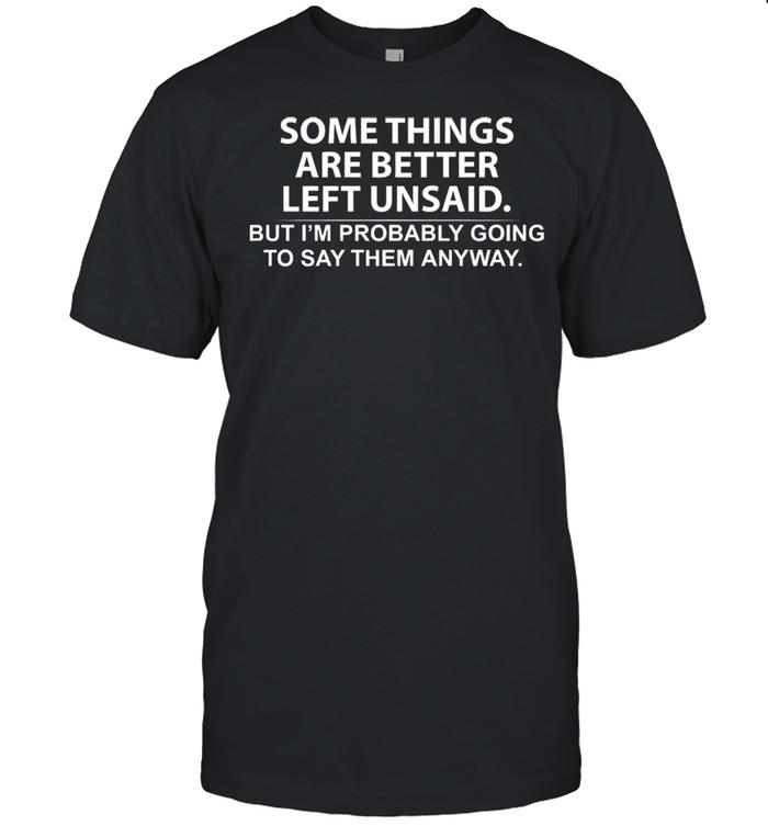 Something are better but Im probably going to say them anyway shirt Classic Men's T-shirt