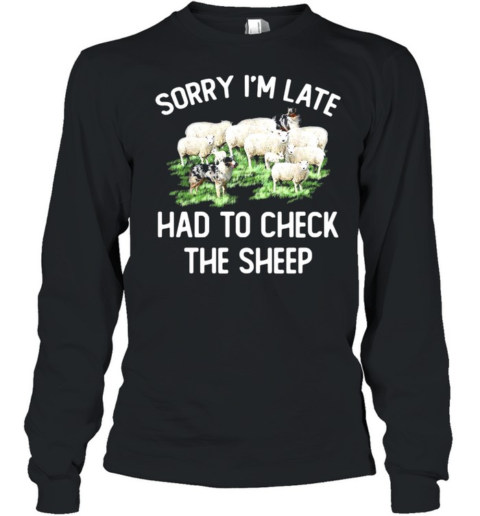 Sorry I’m Late Had To Check The Sheep T-shirt Long Sleeved T-shirt