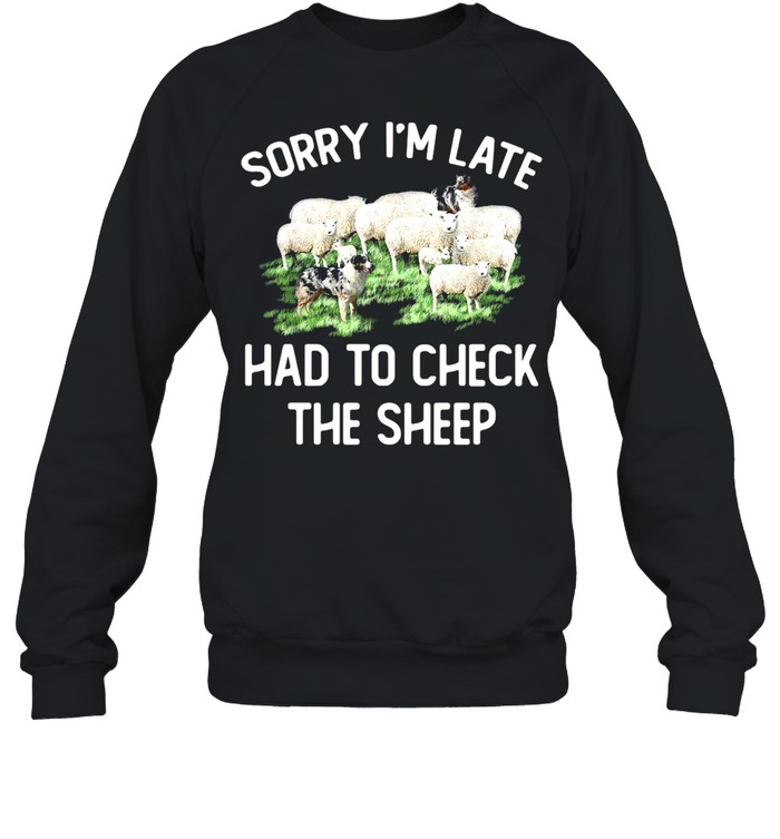 Sorry I’m Late Had To Check The Sheep T-shirt Unisex Sweatshirt