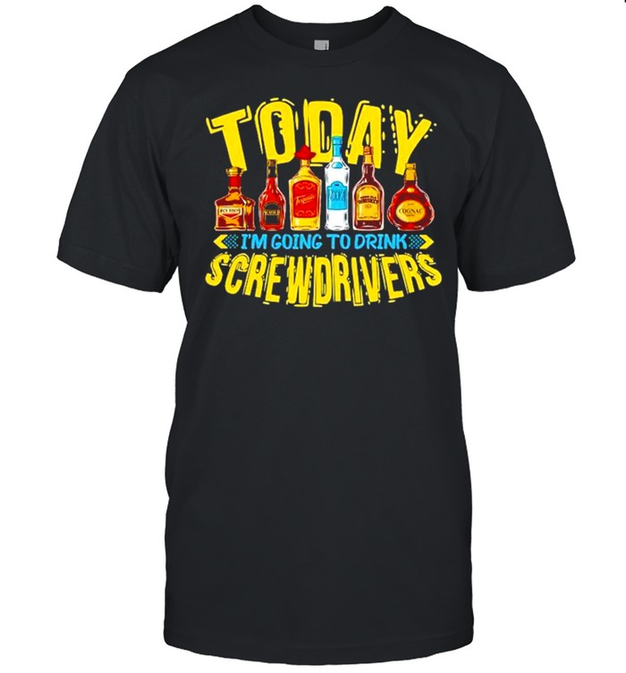 Today I’m going to drink Screwdriver shirt