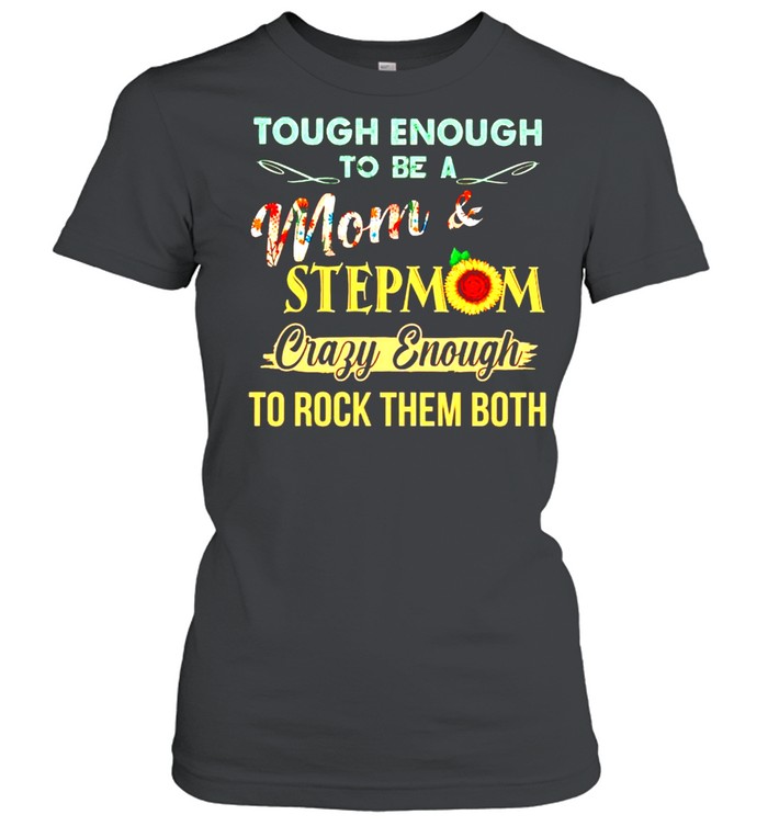 Tough enough to be a Mom and stepmom crazy enough to rock them both shirt Classic Women's T-shirt