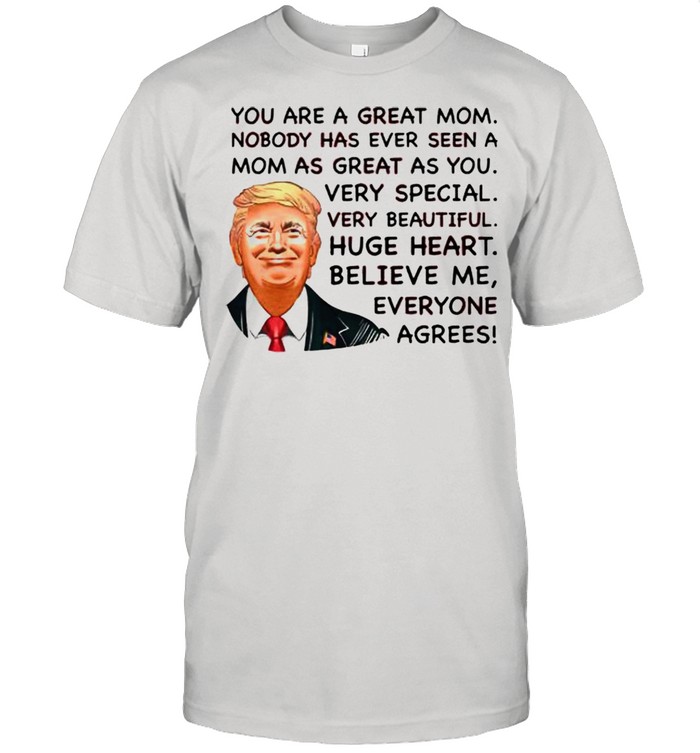 Trump you are a great Mom nobody has ever seen a Mom shirt