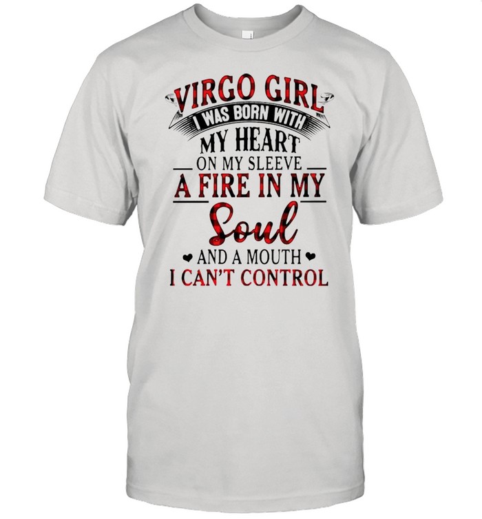 Virgo Girl I was born with my heart on my sleeve a fire in my soul shirt