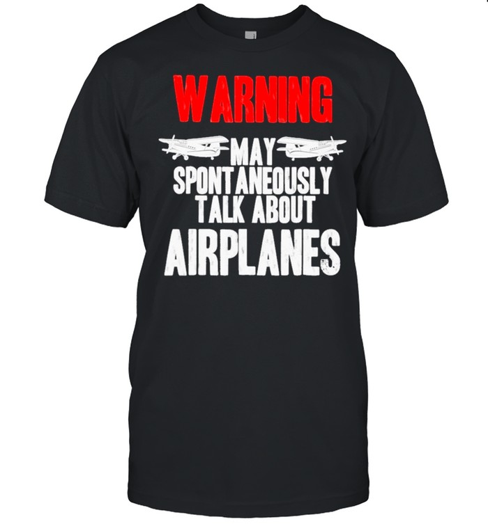 Warning May Spontaneously Talk About Airplanes shirt