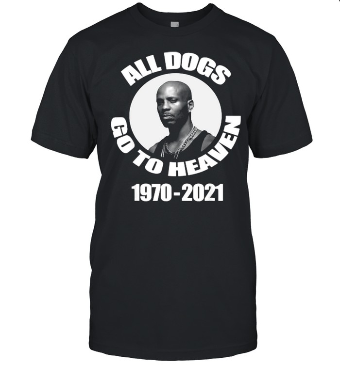 All Dogs Go To Heaven 1970 2021 DMX Legend Rap Shirt