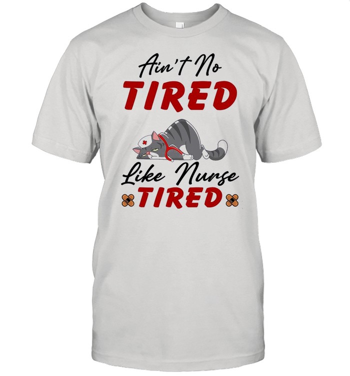 Cat aint no tired like nurse tired shirt