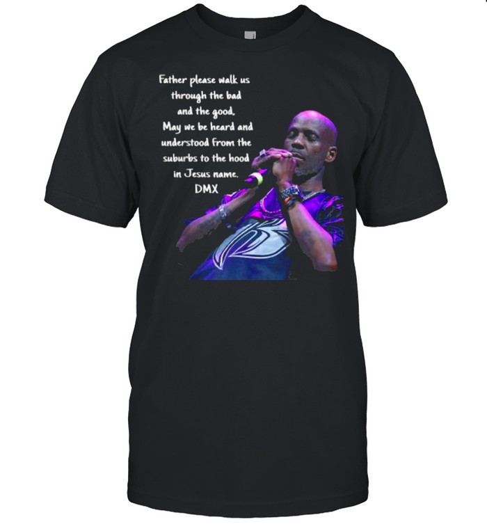 Father Please Walk Us Through The Bad And The Good DMX Quote GOds Chosen Loner Shirt