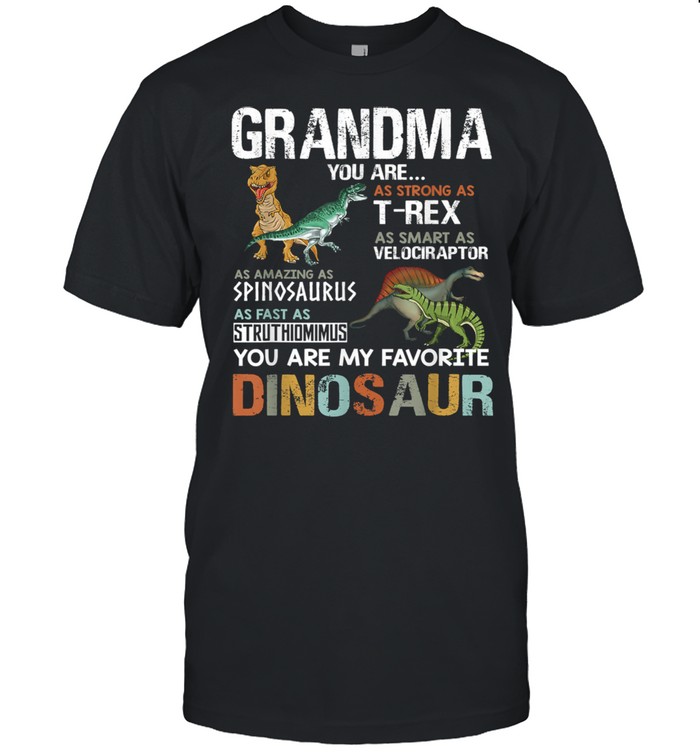 Grandma You Are As Strong As T Rex As Smart As Velociraptor As Fast As Struthimimus My Favorite Dinosaur shirt