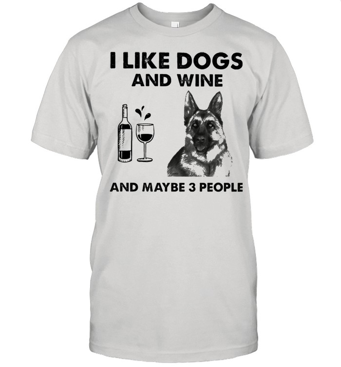 I like dogs and wine and maybe 3 people shirt