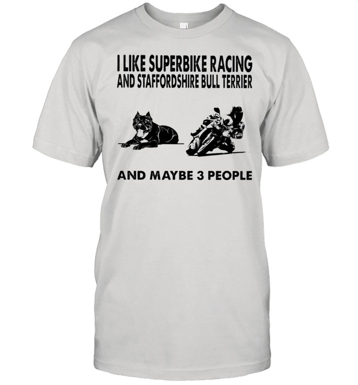 I like superbike and Staffordshire Bull Terrier and maybe 3 people shirt