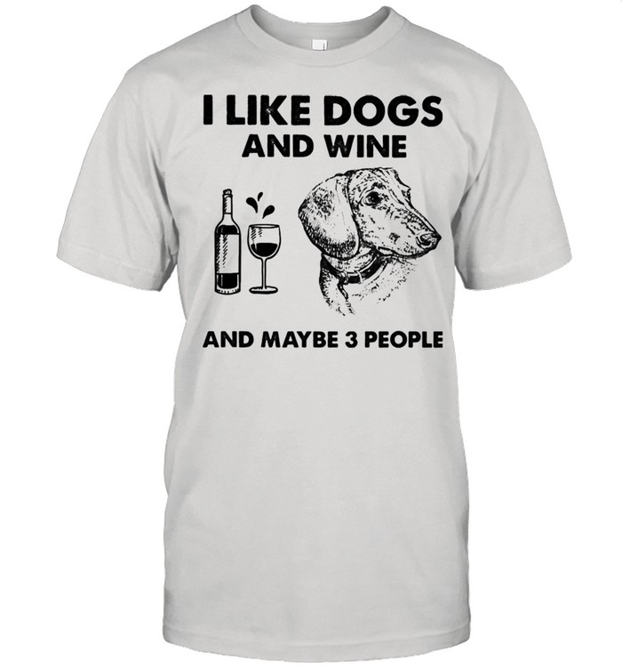 I love dachshund and wine and maybe 3 people shirt