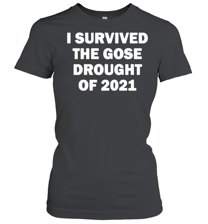 I Survived The Gose Drought Of 2021 shirt Classic Women's T-shirt