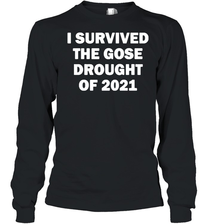 I Survived The Gose Drought Of 2021 shirt Long Sleeved T-shirt