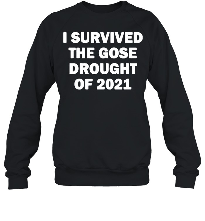 I Survived The Gose Drought Of 2021 shirt Unisex Sweatshirt