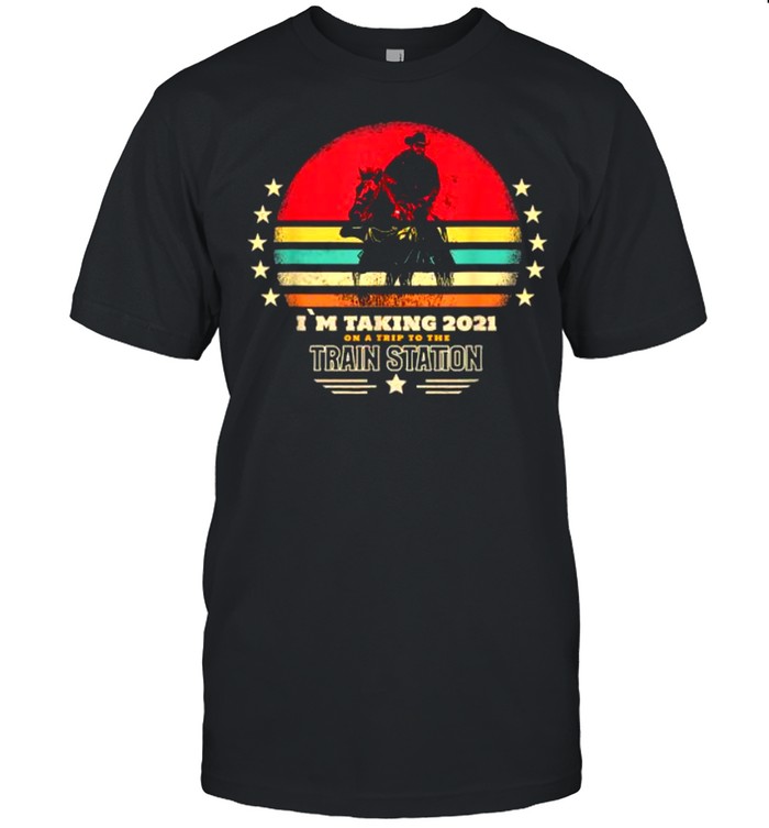 I´M Taking 2021 On A Trip To The Train Station Vintage Shirt