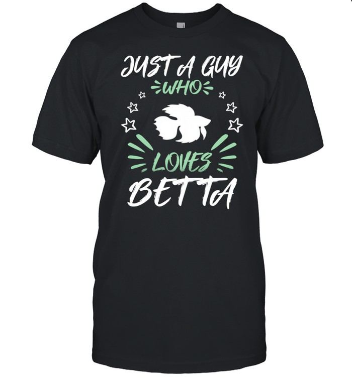 Just A Guy Who Loves Betta shirt