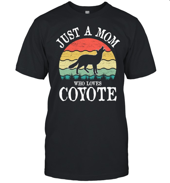 Just A Mom Who Loves Coyote shirt