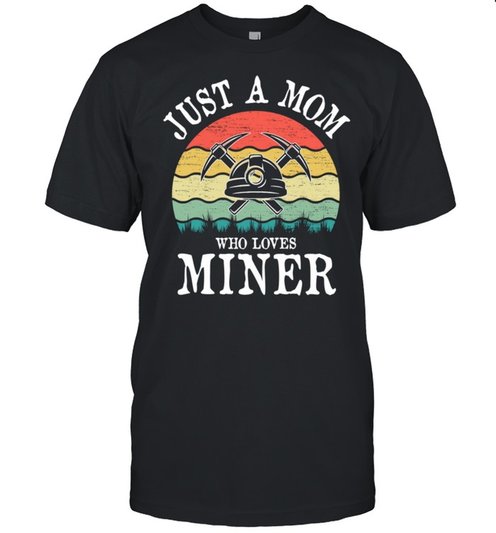 Just A Mom Who Loves Miner shirt