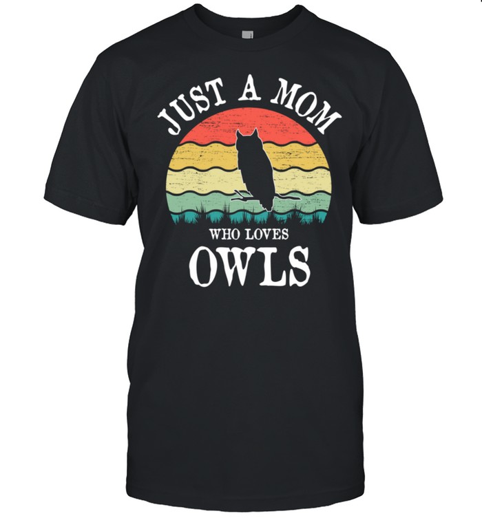 Just A Mom Who Loves Owls shirt