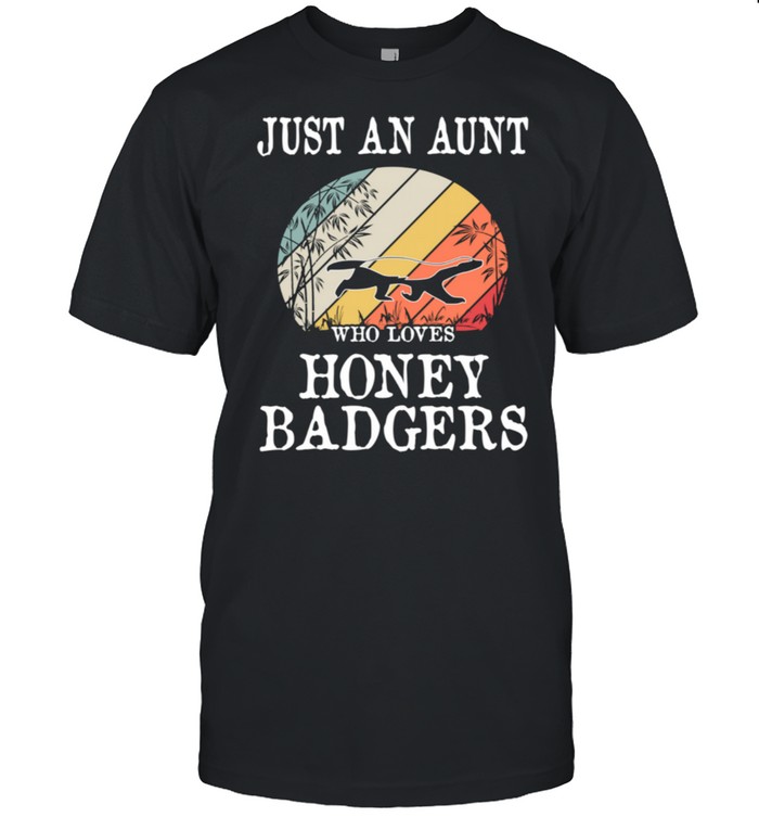 Just An Aunt Who Loves Honey Badgers shirt