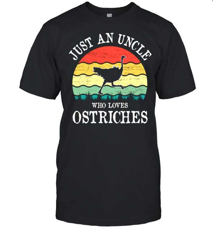 Just An Uncle Who Loves Ostriches shirt