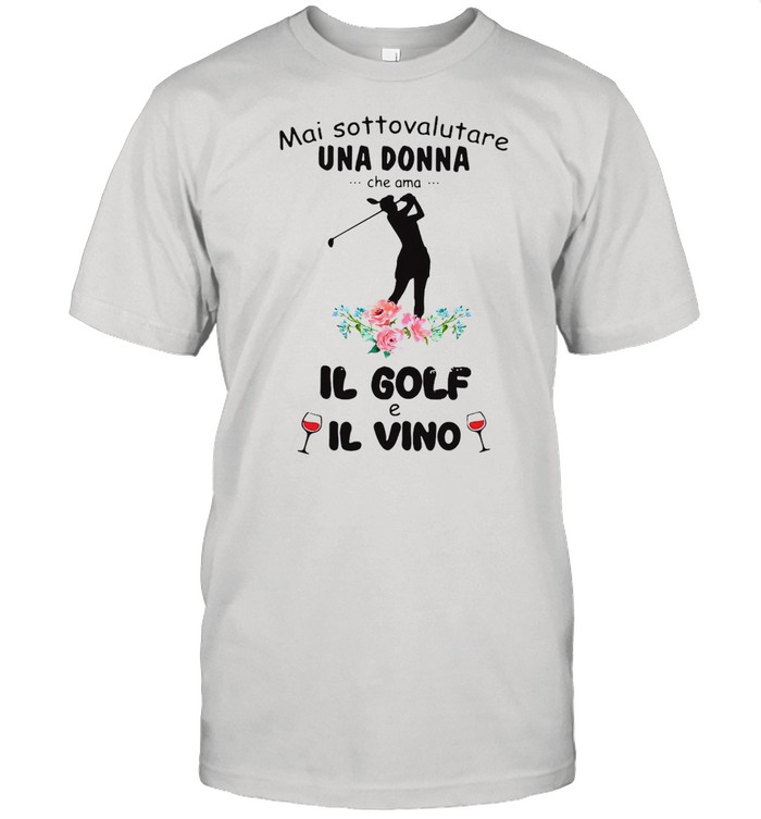 Mai Sottovalutare Una Donna Che Ama Il Golf E Il Vivo T-shirt