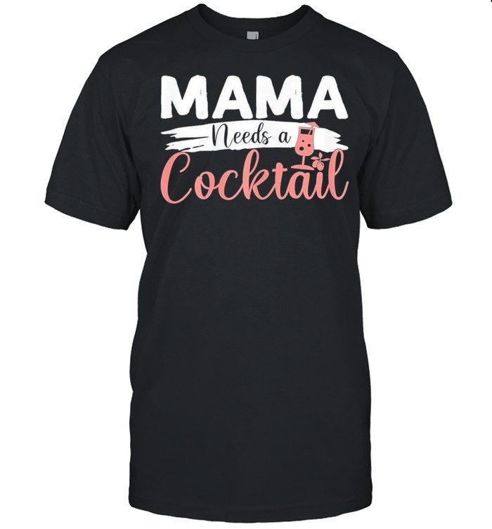 Mothers Day Drinking Mama Needs A Cocktail Costume shirt
