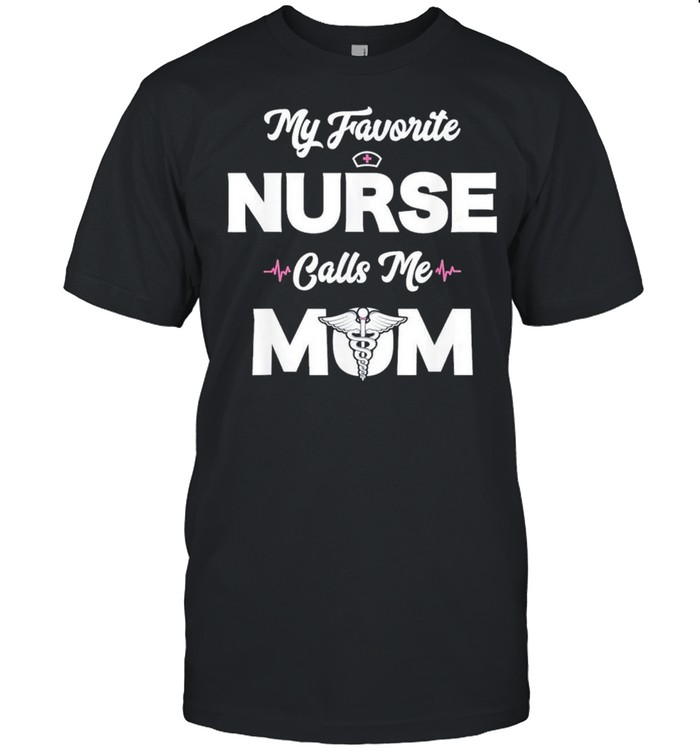 My Favorite Nurse Calls Me Mom shirt