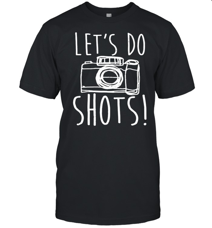 Photography Camera Let’s Do Shots shirt