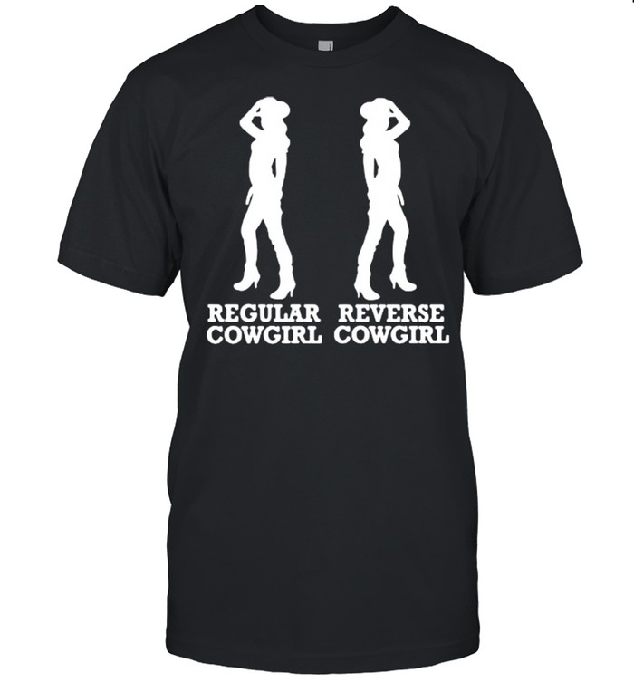 Regular Cowgirl Reverse Cowgirl shirt
