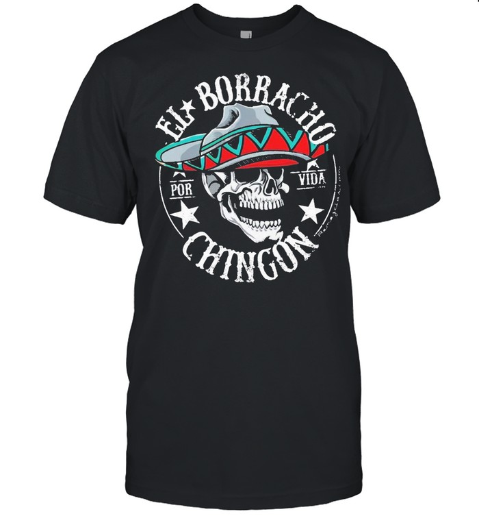 Skull Mexican El Borracho For Vida Chingon shirt