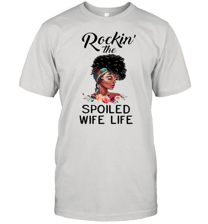 Black girl rockin the spoiled wife life shirt