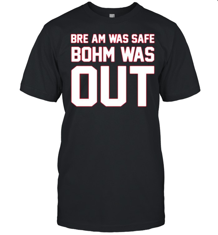 Bre am was safe bohm was out shirt