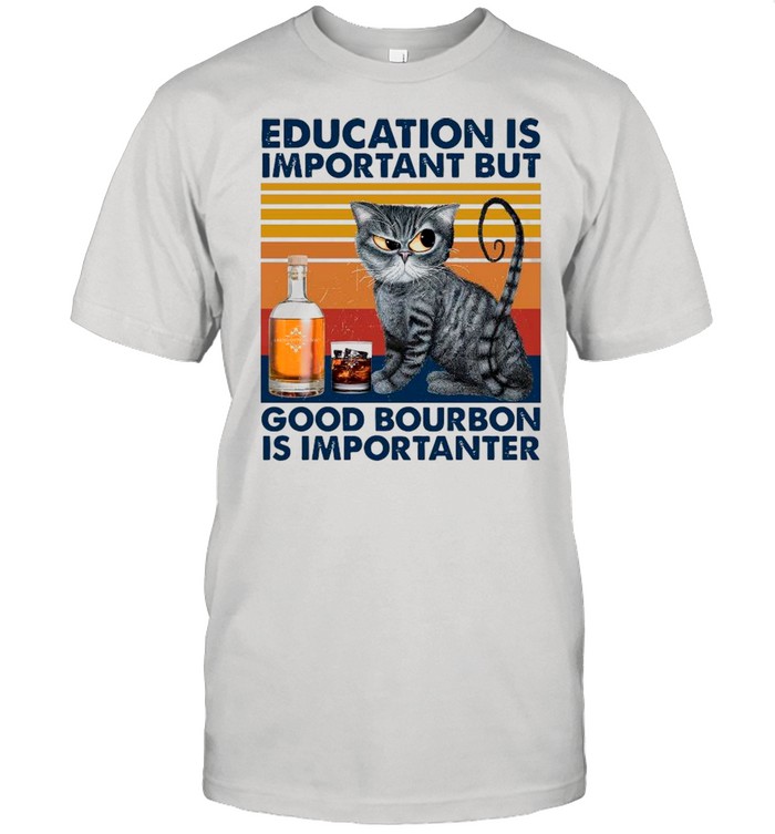 Cat Educated Is Important But Good Bourbon Is Important Vintage shirt