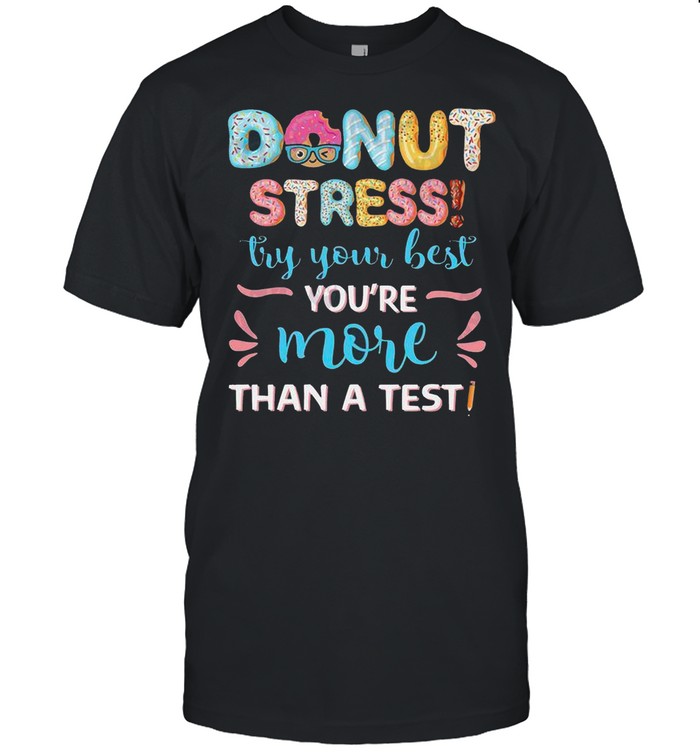 Donut Stress Try Your Best Youre More Than A Test shirt