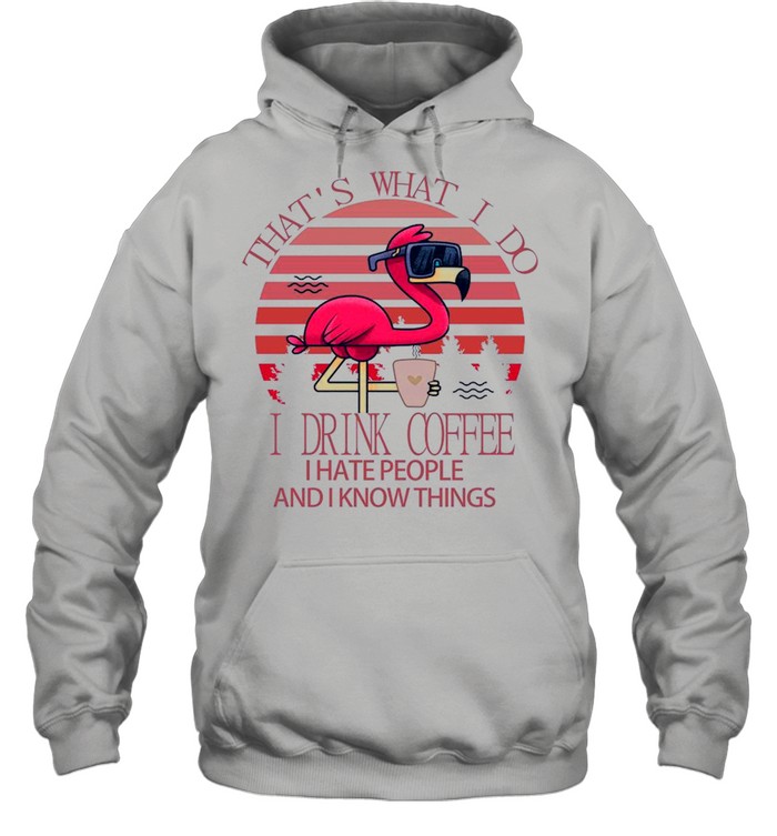 Flamingo Thats what I do I drink Coffee I hate people and I know things Pink vintage shirt Unisex Hoodie