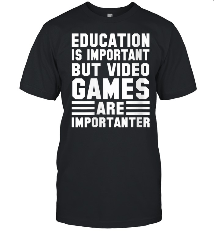 Gamer Education Is Important But Video Games shirt