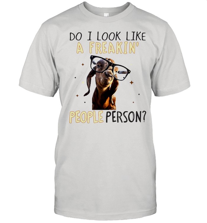 Goat Do It Look Like A Freakin’ People Person For Goat Lover T-shirt