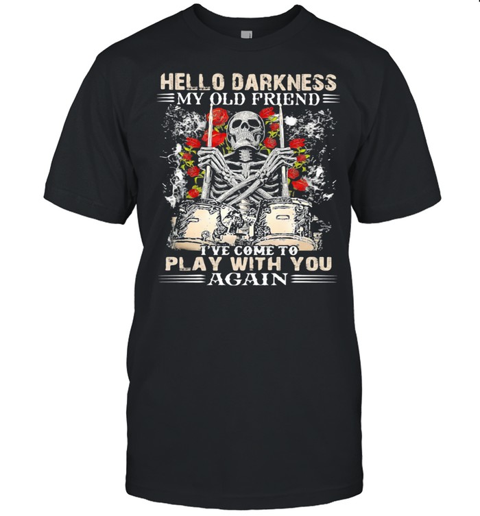 Hello Darkness My Old Friend I’ve Come To Play With You Again Skull Drum Rose Shirt