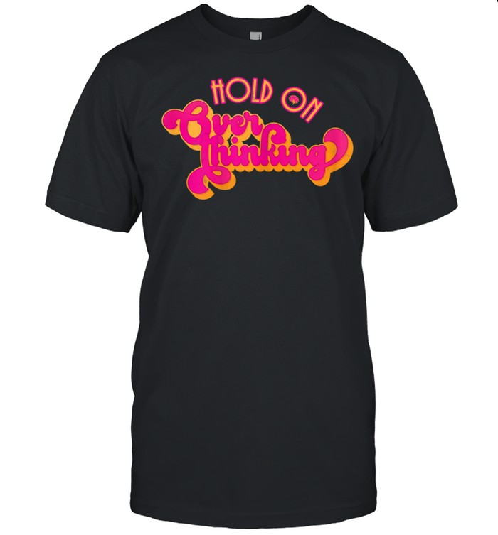 Hold On Overthinking Let Me Overthink This shirt Classic Men's T-shirt
